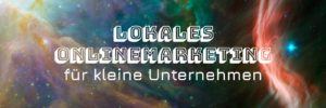 Lokales Onlinemarketing – Für kleine Unternehmen